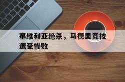 数据分析-塞维利亚绝杀，马德里竞技遭受惨败