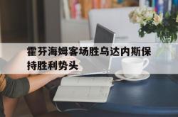 体育资讯-霍芬海姆客场胜乌达内斯保持胜利势头