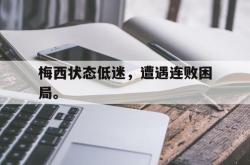 体育平台-梅西状态低迷，遭遇连败困局。