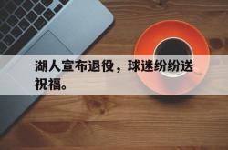 半岛体育官方网站,-湖人宣布退役，球迷纷纷送祝福。