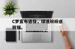 在线体育-C罗宣布退役，球迷纷纷送祝福。