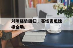 赛事直播-刘翔强势回归，赛场表现惊艳全场。