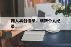 半岛体育官方网站,-湖人再创佳绩，刷新个人纪录。